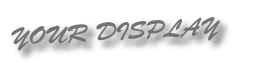 YOUR DISPLAY